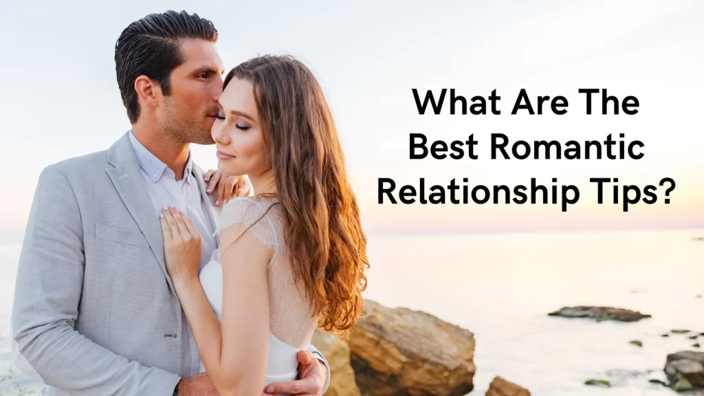 Read more about the article What are the best romantic relationship tips?