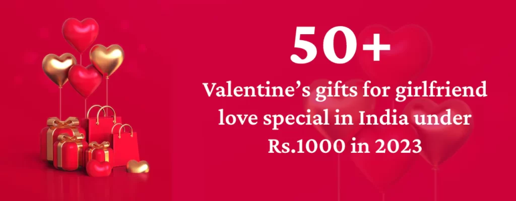 Read more about the article 50+ Valentine’s gifts for girlfriend love special in India under Rs.1000 in 2024